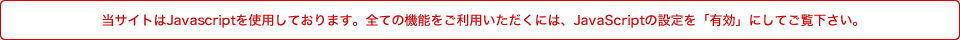 当サイトはJavascriptを使用しております。全ての機能をご利用いただくには、Javascriptの設定を「有効」にしてご覧下さい。