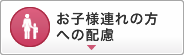 お子様連れの方への配慮